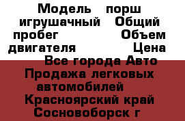 › Модель ­ порш игрушачный › Общий пробег ­ 233 333 › Объем двигателя ­ 45 555 › Цена ­ 100 - Все города Авто » Продажа легковых автомобилей   . Красноярский край,Сосновоборск г.